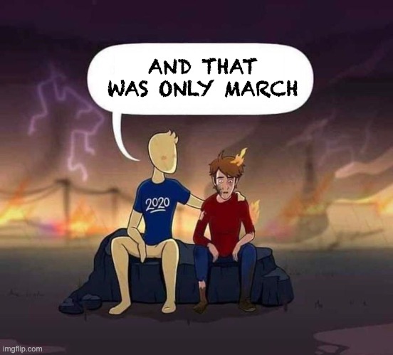 2020: And that was only ... | AND THAT WAS ONLY MARCH | image tagged in 2020 and that was only | made w/ Imgflip meme maker
