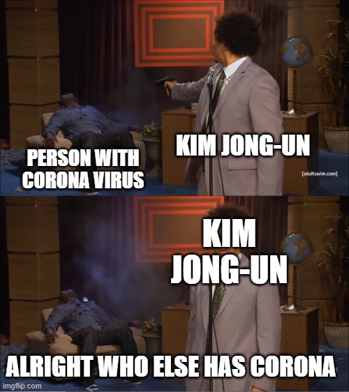Who Killed Hannibal Meme | KIM JONG-UN; PERSON WITH CORONA VIRUS; KIM JONG-UN; ALRIGHT WHO ELSE HAS CORONA | image tagged in memes,who killed hannibal | made w/ Imgflip meme maker