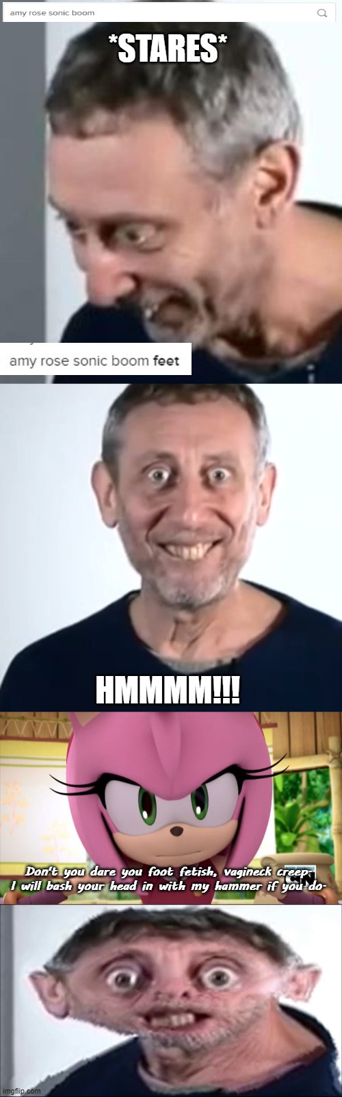 Michael Rosen | *STARES*; HMMMM!!! Don't you dare you foot fetish, vagineck creep. I will bash your head in with my hammer if you do. | image tagged in michael rosen realized hmm,staring,sonic boom | made w/ Imgflip meme maker