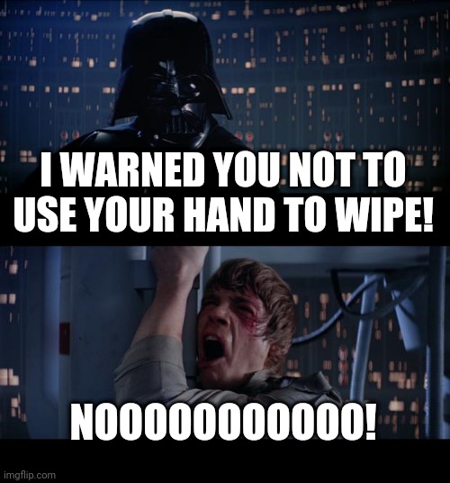 Vader during the corona virus outbreak | I WARNED YOU NOT TO USE YOUR HAND TO WIPE! NOOOOOOOOOOO! | image tagged in memes,star wars no,coronavirus,toilet paper | made w/ Imgflip meme maker