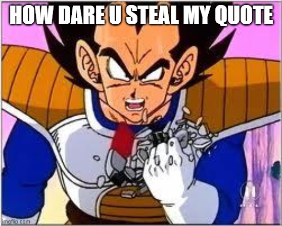 Its OVER 9000! | HOW DARE U STEAL MY QUOTE | image tagged in its over 9000 | made w/ Imgflip meme maker