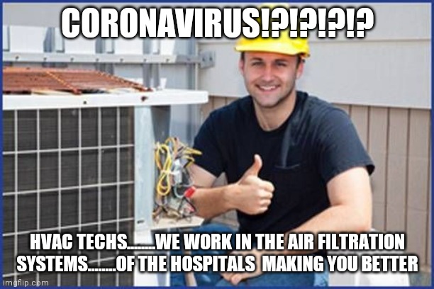 Harold the HVAC guy | CORONAVIRUS!?!?!?!? HVAC TECHS........WE WORK IN THE AIR FILTRATION SYSTEMS........OF THE HOSPITALS  MAKING YOU BETTER | image tagged in harold the hvac guy | made w/ Imgflip meme maker