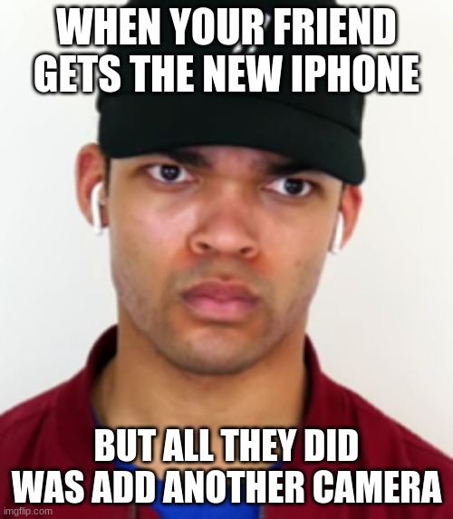Kyle Stare | WHEN YOUR FRIEND GETS THE NEW IPHONE; BUT ALL THEY DID WAS ADD ANOTHER CAMERA | image tagged in kyle stare | made w/ Imgflip meme maker