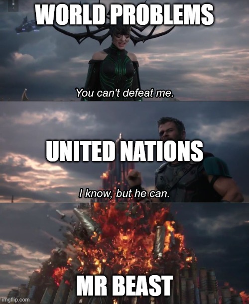 I know, but he can | WORLD PROBLEMS; UNITED NATIONS; MR BEAST | image tagged in i know but he can | made w/ Imgflip meme maker