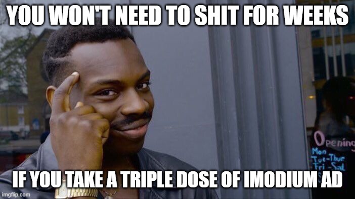 Roll Safe Think About It | YOU WON'T NEED TO SHIT FOR WEEKS; IF YOU TAKE A TRIPLE DOSE OF IMODIUM AD | image tagged in memes,roll safe think about it | made w/ Imgflip meme maker
