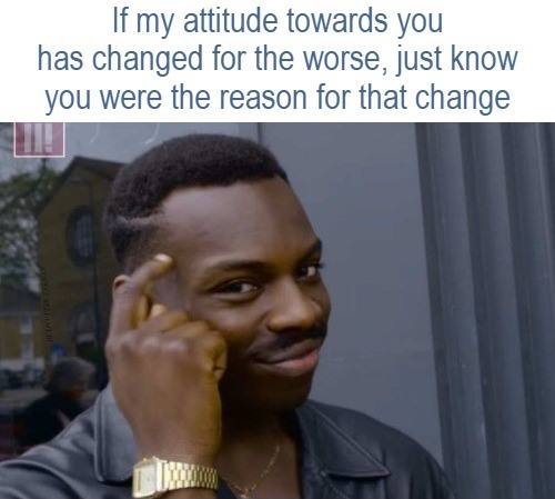 Reason For Attitude Change For The Worse Blank Meme Template