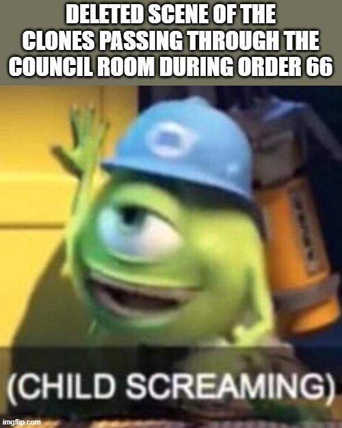 Execute order 66 | DELETED SCENE OF THE CLONES PASSING THROUGH THE COUNCIL ROOM DURING ORDER 66 | image tagged in mike wazowski | made w/ Imgflip meme maker