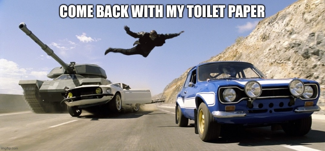 Toilet paper thievery | COME BACK WITH MY TOILET PAPER | image tagged in toilet paper thievery | made w/ Imgflip meme maker