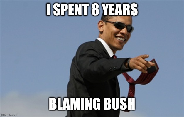 Cool Obama Meme | I SPENT 8 YEARS BLAMING BUSH | image tagged in memes,cool obama | made w/ Imgflip meme maker