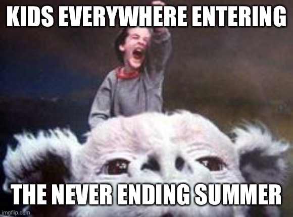 Never Ending Story | KIDS EVERYWHERE ENTERING; THE NEVER ENDING SUMMER | image tagged in never ending story | made w/ Imgflip meme maker