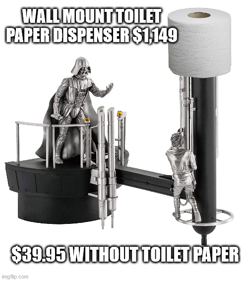 Star Wars Toilet Paper Dispenser | WALL MOUNT TOILET PAPER DISPENSER $1,149; $39.95 WITHOUT TOILET PAPER | image tagged in star wars,toilet paper | made w/ Imgflip meme maker