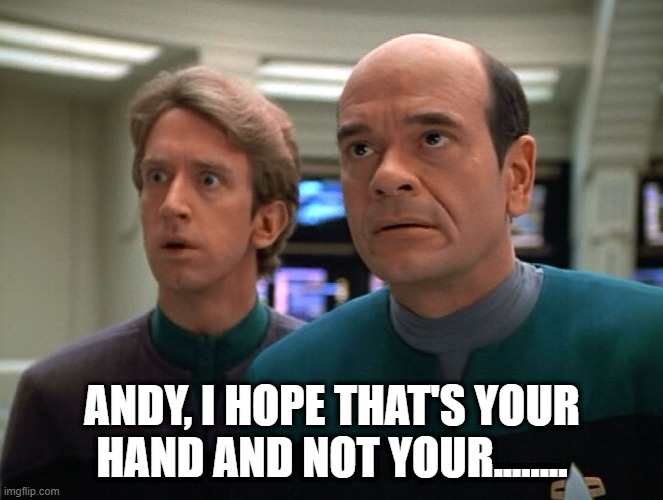 Dick in Space | ANDY, I HOPE THAT'S YOUR HAND AND NOT YOUR........ | image tagged in andy dick,star trek voyager | made w/ Imgflip meme maker