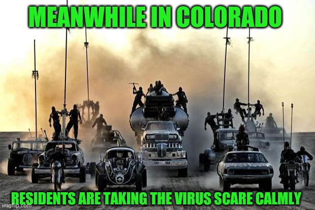 The weed should've kept them chill | MEANWHILE IN COLORADO; RESIDENTS ARE TAKING THE VIRUS SCARE CALMLY | image tagged in mad max vehicles,toilet paper,scare | made w/ Imgflip meme maker