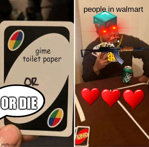 UNO Draw 25 Cards Meme | people in walmart; gime toilet paper; OR DIE | image tagged in memes,uno draw 25 cards | made w/ Imgflip meme maker