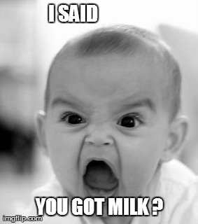 Angry Baby Meme | I SAID                YOU GOT MILK ? | image tagged in memes,angry baby | made w/ Imgflip meme maker