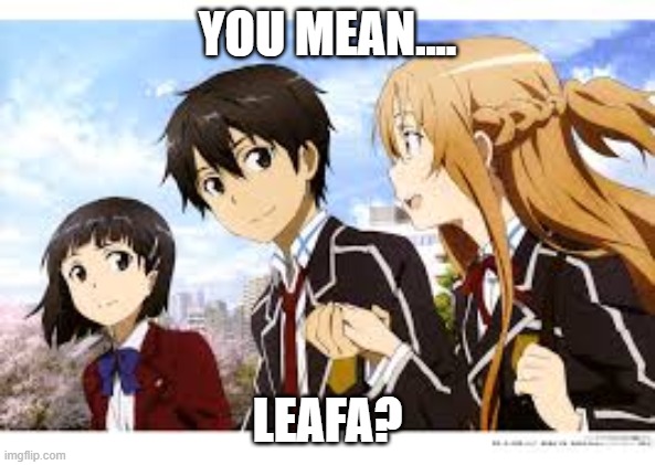YOU MEAN.... LEAFA? | made w/ Imgflip meme maker