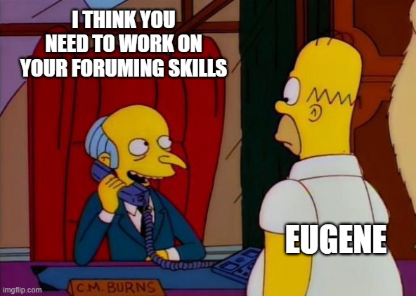 I THINK YOU NEED TO WORK ON YOUR FORUMING SKILLS; EUGENE | made w/ Imgflip meme maker