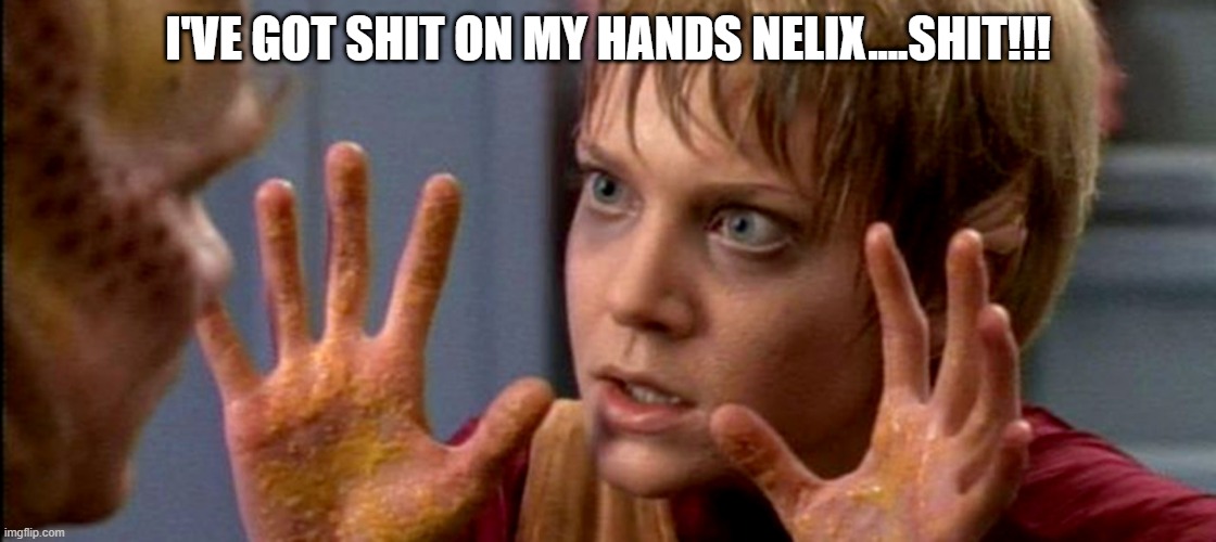 Messy Hands Kes | I'VE GOT SHIT ON MY HANDS NELIX....SHIT!!! | image tagged in star trek voyager | made w/ Imgflip meme maker