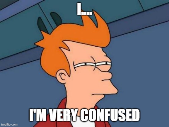 Futurama Fry Meme | I.... I'M VERY CONFUSED | image tagged in memes,futurama fry | made w/ Imgflip meme maker