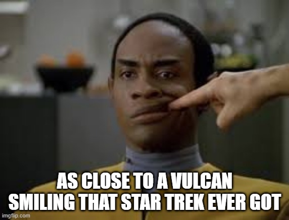 No Emotion Whatsoever | AS CLOSE TO A VULCAN SMILING THAT STAR TREK EVER GOT | image tagged in star trek | made w/ Imgflip meme maker