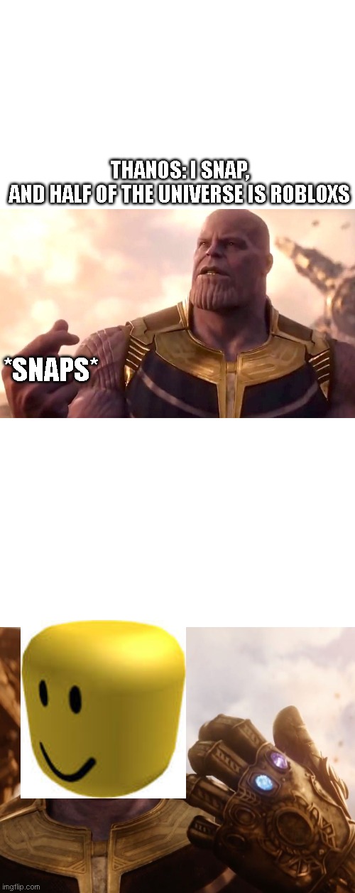 THANOS: I SNAP, AND HALF OF THE UNIVERSE IS ROBLOXS; *SNAPS* | image tagged in thanos smile,thanos snap | made w/ Imgflip meme maker