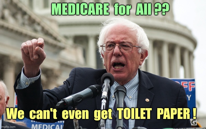 I'M RETHINKING "MEDICARE FOR ALL" | MEDICARE  for  All ?? We  can't  even  get  TOILET  PAPER ! | image tagged in bernie sanders,medicare,toilet paper,rick75230 | made w/ Imgflip meme maker