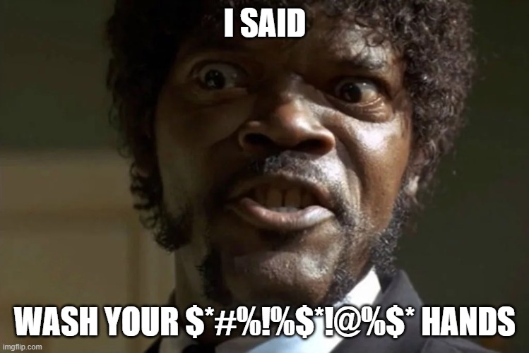 When you see your coworkers | I SAID; WASH YOUR $*#%!%$*!@%$* HANDS | image tagged in samuel l jackson,wash your hands,coronavirus,covid-19,pulp fiction,funny signs | made w/ Imgflip meme maker