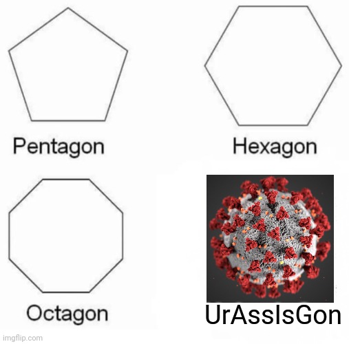 Ruh-roh... | UrAssIsGon | image tagged in memes,pentagon hexagon octagon,coronavirus | made w/ Imgflip meme maker