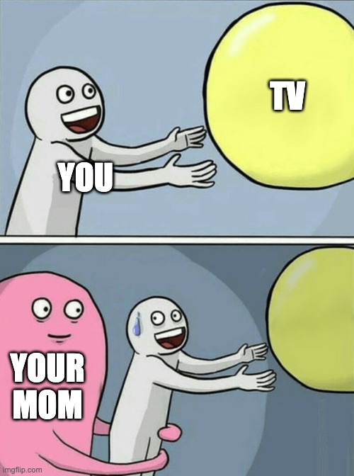 reality | TV; YOU; YOUR MOM | image tagged in depression sadness hurt pain anxiety | made w/ Imgflip meme maker