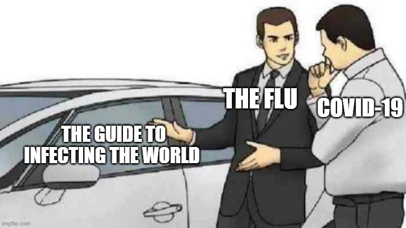 Car Salesman Slaps Roof Of Car | THE FLU; COVID-19; THE GUIDE TO INFECTING THE WORLD | image tagged in memes,car salesman slaps roof of car | made w/ Imgflip meme maker