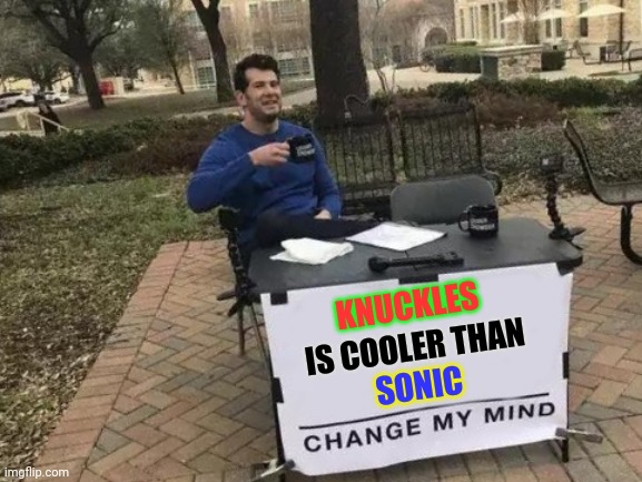 Knuckles is cooler than Sonic | KNUCKLES; IS COOLER THAN; SONIC | image tagged in change my mind,sonic the hedgehog,knuckles,sega,uganda knuckles,sonic and knuckles stack | made w/ Imgflip meme maker