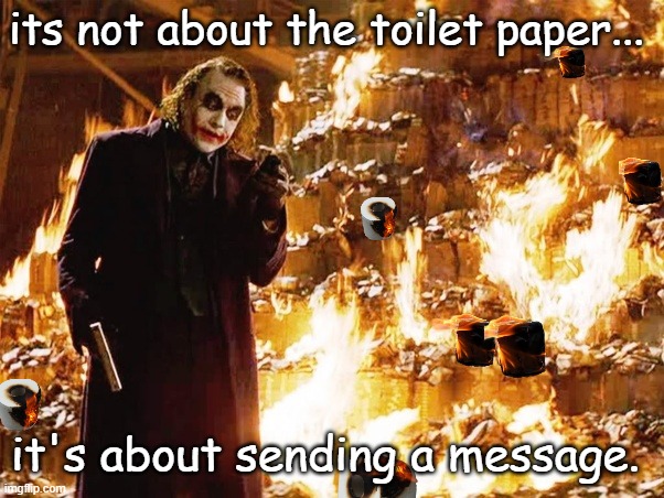 Joker Sending a message | its not about the toilet paper... it's about sending a message. | image tagged in the joker,toilet paper,coronavirus | made w/ Imgflip meme maker