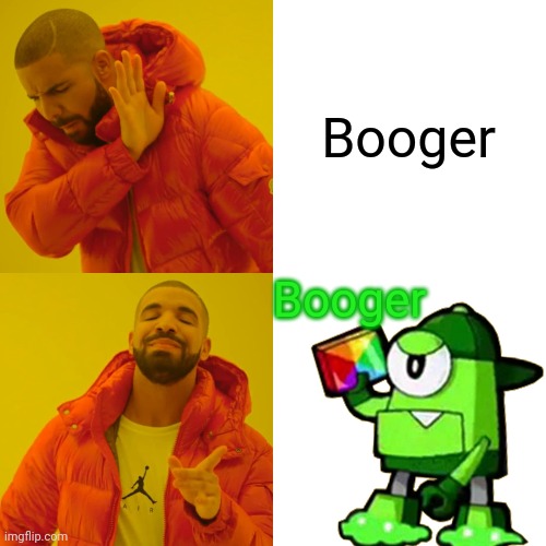 Drake Hotline Bling | Booger; Booger | image tagged in memes,drake hotline bling | made w/ Imgflip meme maker