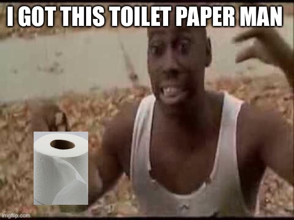 I got these cheeseburgers | I GOT THIS TOILET PAPER MAN | image tagged in i got these cheeseburgers | made w/ Imgflip meme maker
