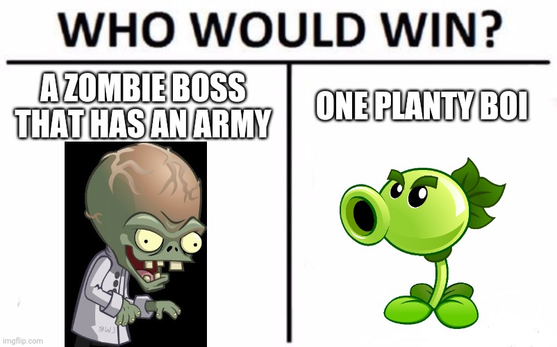 Who would win pvz style | A ZOMBIE BOSS THAT HAS AN ARMY; ONE PLANTY BOI | image tagged in memes,who would win,pvz | made w/ Imgflip meme maker