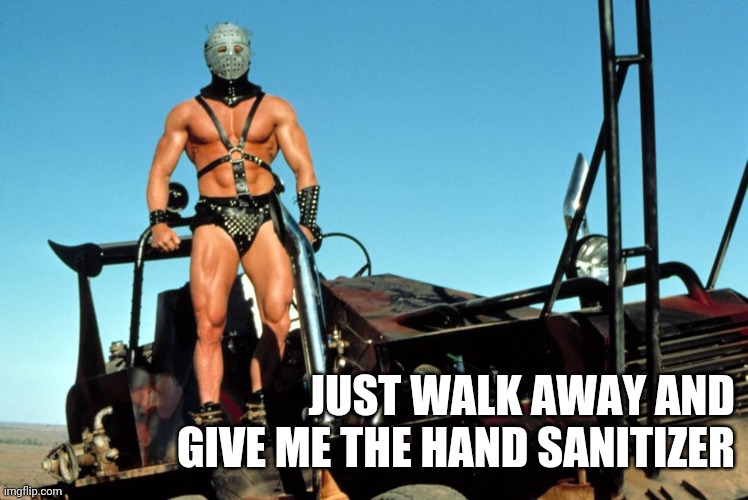 JUST WALK AWAY AND GIVE ME THE HAND SANITIZER | image tagged in coronavirus | made w/ Imgflip meme maker