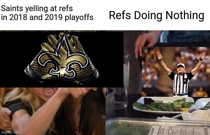 Woman Yelling At Cat | Saints yelling at refs in 2018 and 2019 playoffs; Refs Doing Nothing | image tagged in memes,woman yelling at cat | made w/ Imgflip meme maker
