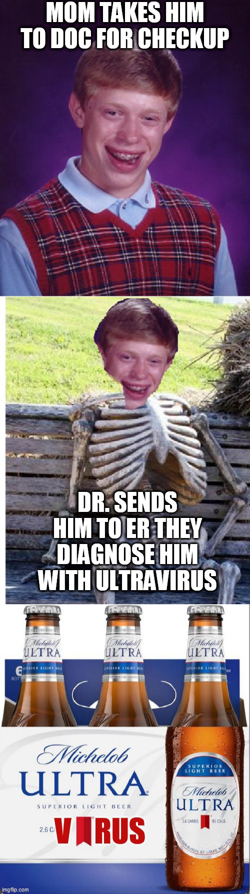 BRIAN  Didn't  Ger  Corona, 

Instead he Got it's cousin the ULTRA! | MOM TAKES HIM TO DOC FOR CHECKUP; DR. SENDS HIM TO ER THEY DIAGNOSE HIM WITH ULTRAVIRUS | image tagged in memes,bad luck brian,five times worse than coronavirus is deadly,beat-up bad luck brian,doctor | made w/ Imgflip meme maker