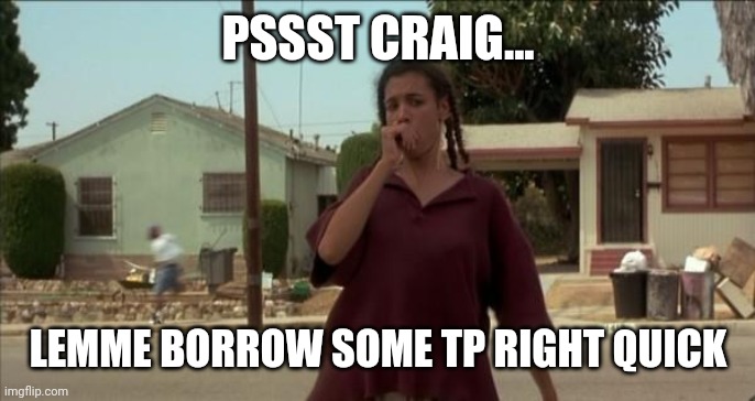 Bye felicia oakland raiders let me borrow your stadium | PSSST CRAIG... LEMME BORROW SOME TP RIGHT QUICK | image tagged in bye felicia oakland raiders let me borrow your stadium | made w/ Imgflip meme maker