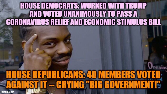 Coronavirus relief bill would not have passed without Democrats' willingness to work with Trump and the party's strong backing. | image tagged in coronavirus,covid-19,congress,democrat congressmen,trump,roll safe think about it | made w/ Imgflip meme maker