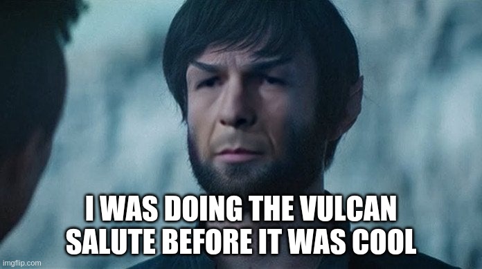 Vulcan Before It Was Cool | I WAS DOING THE VULCAN SALUTE BEFORE IT WAS COOL | image tagged in vulcan before it was cool | made w/ Imgflip meme maker