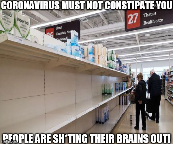 CORONAVIRUS MUST NOT CONSTIPATE YOU PEOPLE ARE SH*TING THEIR BRAINS OUT! | made w/ Imgflip meme maker