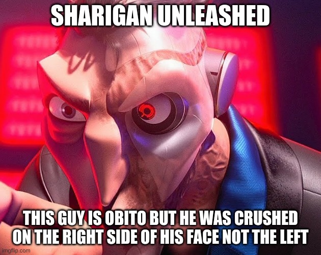 sharigan | SHARIGAN UNLEASHED; THIS GUY IS OBITO BUT HE WAS CRUSHED ON THE RIGHT SIDE OF HIS FACE NOT THE LEFT | image tagged in naruto | made w/ Imgflip meme maker