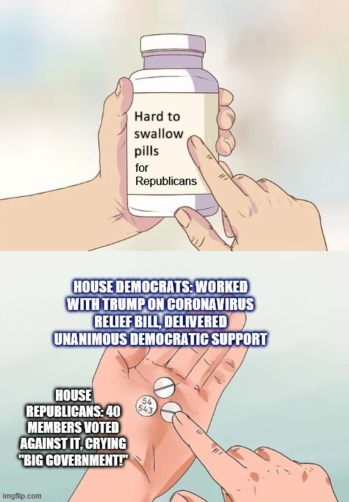 House Democrats have always been willing to work with Trump on important issues. Orange man bad? | image tagged in covid-19,coronavirus,democratic party,democrat congressmen,congress,hard to swallow pills | made w/ Imgflip meme maker