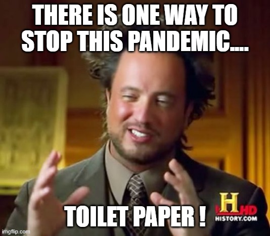 Ancient Aliens Meme | THERE IS ONE WAY TO STOP THIS PANDEMIC.... TOILET PAPER ! | image tagged in memes,ancient aliens | made w/ Imgflip meme maker