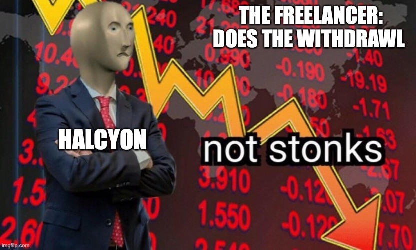 Not stonks | THE FREELANCER: DOES THE WITHDRAWL; HALCYON | image tagged in not stonks | made w/ Imgflip meme maker