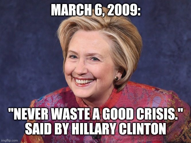 MARCH 6, 2009:; "NEVER WASTE A GOOD CRISIS."
SAID BY HILLARY CLINTON | image tagged in coronavirus,hillary clinton | made w/ Imgflip meme maker