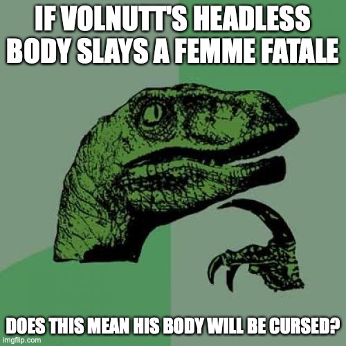 Volnutt's Body Slays Femme Fatale | IF VOLNUTT'S HEADLESS BODY SLAYS A FEMME FATALE; DOES THIS MEAN HIS BODY WILL BE CURSED? | image tagged in memes,philosoraptor,megaman,megaman legends | made w/ Imgflip meme maker