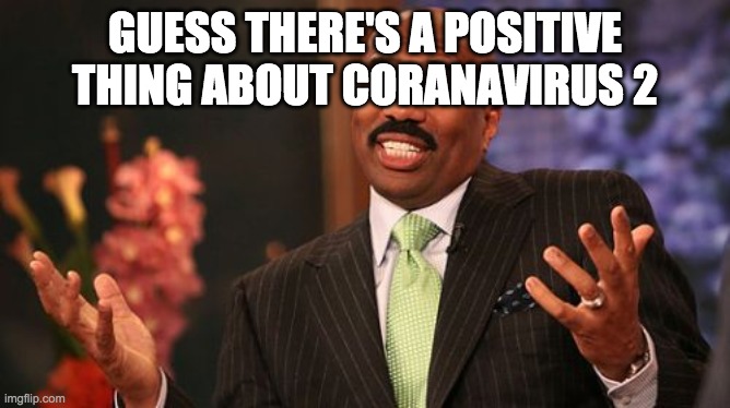 Steve Harvey Meme | GUESS THERE'S A POSITIVE THING ABOUT CORANAVIRUS 2 | image tagged in memes,steve harvey | made w/ Imgflip meme maker