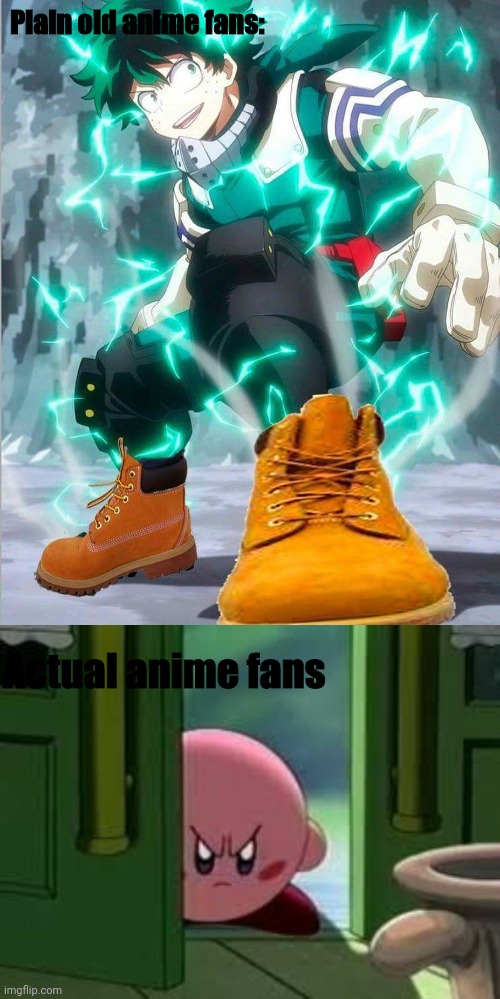 Sorry weebs, but Kirby is the best anime | Plain old anime fans:; Actual anime fans | image tagged in pissed off kirby,my hero academia,kirby,anime,memes | made w/ Imgflip meme maker